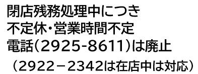 現在不定休です。電話2925-8611は廃止しました。もう一本は生きています。